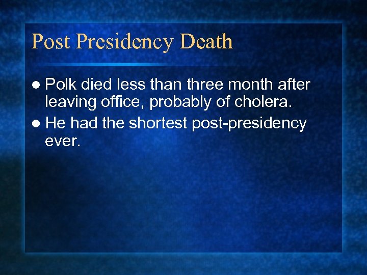 Post Presidency Death l Polk died less than three month after leaving office, probably