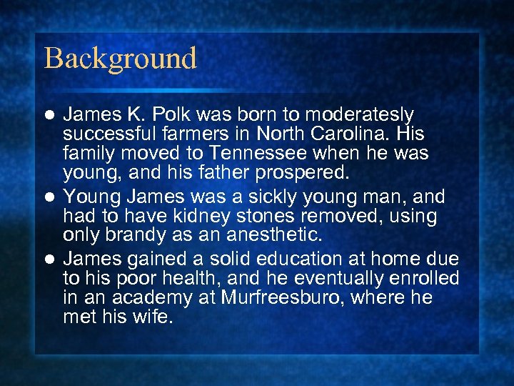 Background James K. Polk was born to moderatesly successful farmers in North Carolina. His