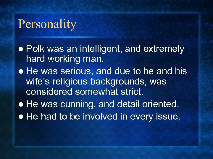 Personality l Polk was an intelligent, and extremely hard working man. l He was