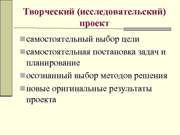 Творческий (исследовательский) проект n самостоятельный выбор цели n самостоятельная постановка задач и планирование n