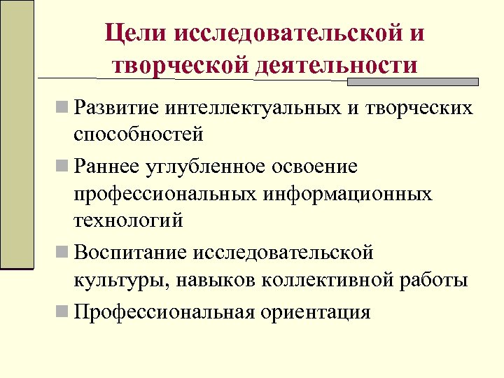 Цели исследовательской и творческой деятельности n Развитие интеллектуальных и творческих способностей n Раннее углубленное