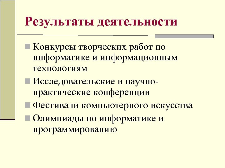 Результаты деятельности n Конкурсы творческих работ по информатике и информационным технологиям n Исследовательские и