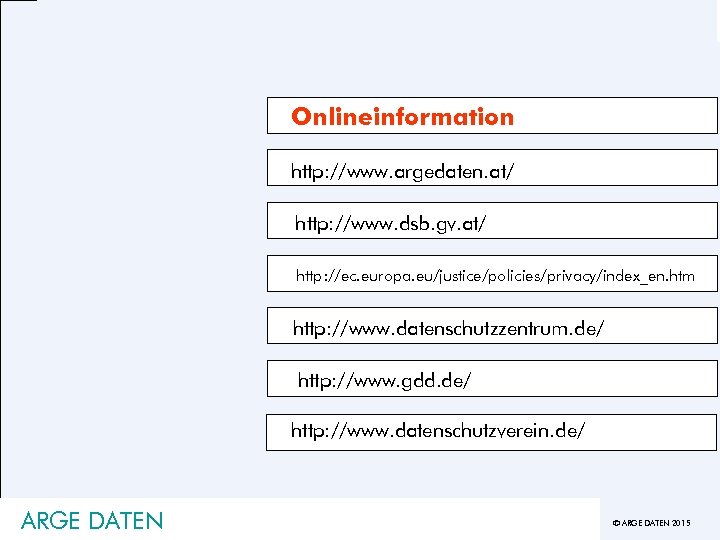 Onlineinformation http: //www. argedaten. at/ http: //www. dsb. gv. at/ http: //ec. europa. eu/justice/policies/privacy/index_en.