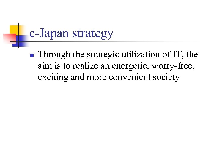 e-Japan strategy n Through the strategic utilization of IT, the aim is to realize