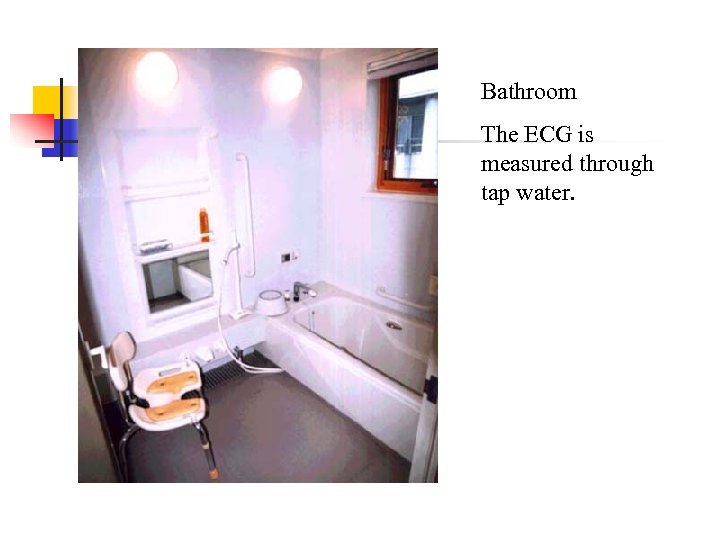 Bathroom The ECG is measured through tap water. 
