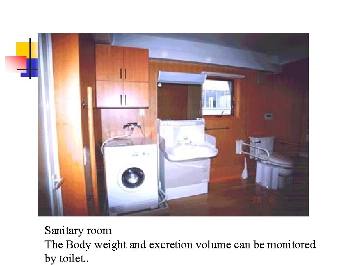 Sanitary room The Body weight and excretion volume can be monitored by toilet. .