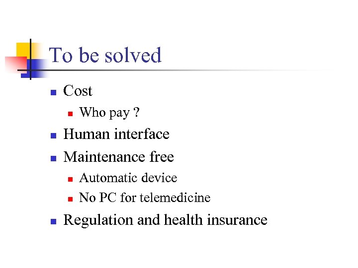 To be solved n Cost n n n Human interface Maintenance free n n