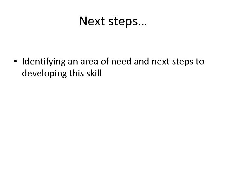 Next steps… • Identifying an area of need and next steps to developing this