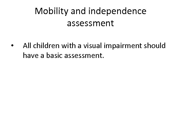 Mobility and independence assessment • All children with a visual impairment should have a