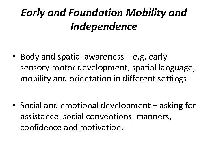 Early and Foundation Mobility and Independence • Body and spatial awareness – e. g.