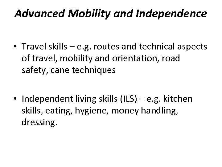 Advanced Mobility and Independence • Travel skills – e. g. routes and technical aspects