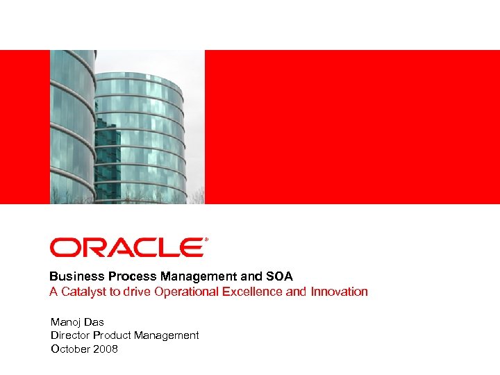 <Insert Picture Here> Business Process Management and SOA A Catalyst to drive Operational Excellence