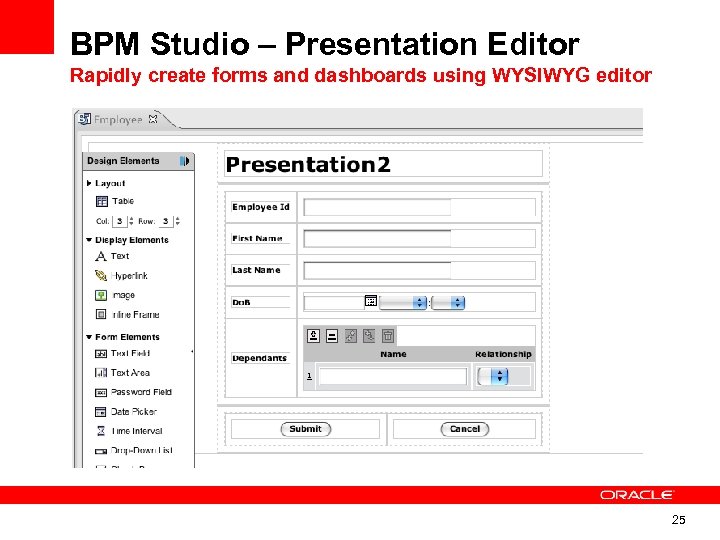 BPM Studio – Presentation Editor Rapidly create forms and dashboards using WYSIWYG editor 25