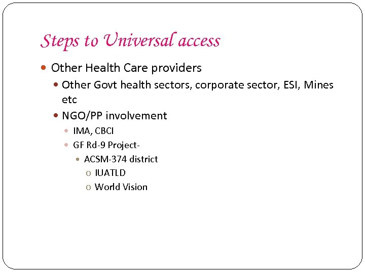 Steps to Universal access Other Health Care providers Other Govt health sectors, corporate sector,