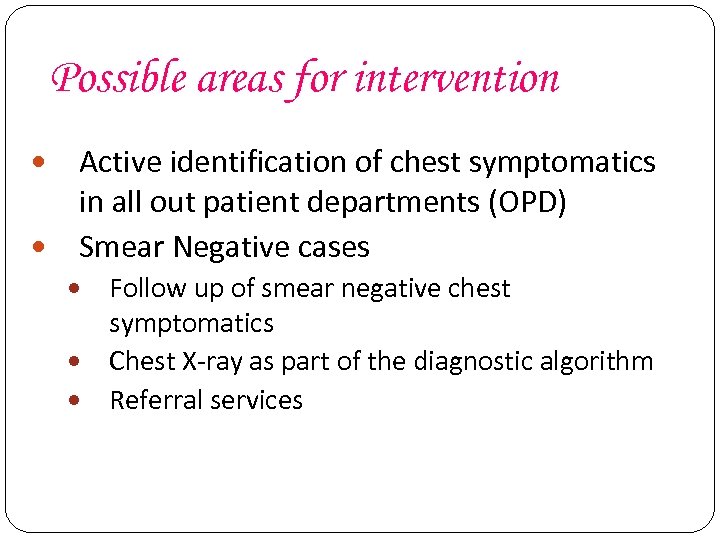 Possible areas for intervention Active identification of chest symptomatics in all out patient departments