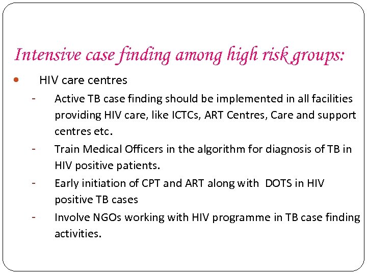 Intensive case finding among high risk groups: HIV care centres - - Active TB
