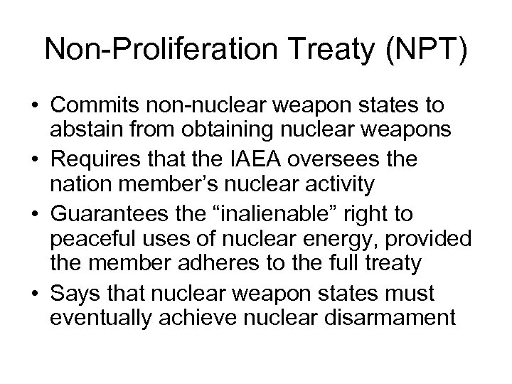 Non-Proliferation Treaty (NPT) • Commits non-nuclear weapon states to abstain from obtaining nuclear weapons