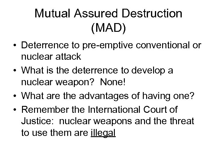 Mutual Assured Destruction (MAD) • Deterrence to pre-emptive conventional or nuclear attack • What