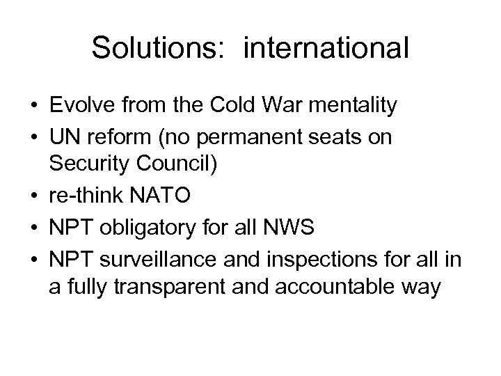 Solutions: international • Evolve from the Cold War mentality • UN reform (no permanent