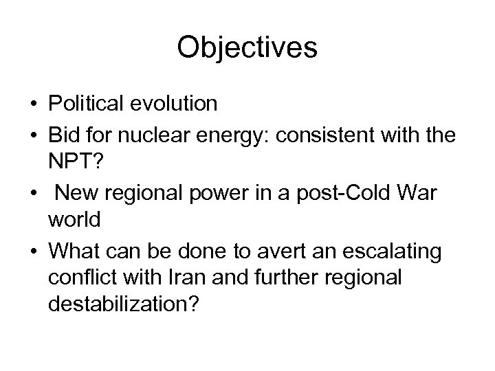 Objectives • Political evolution • Bid for nuclear energy: consistent with the NPT? •
