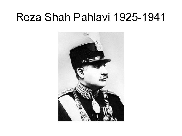 Reza Shah Pahlavi 1925 -1941 