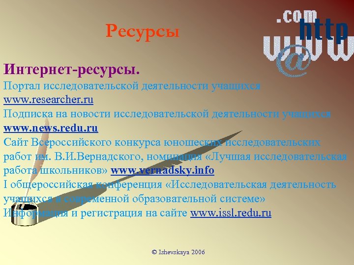 Ресурсы Интернет ресурсы. Портал исследовательской деятельности учащихся www. researcher. ru Подписка на новости исследовательской