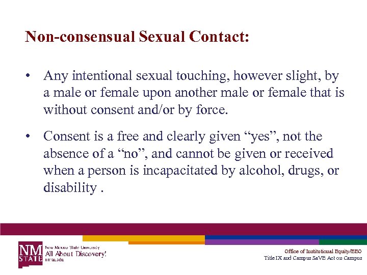 Non-consensual Sexual Contact: • Any intentional sexual touching, however slight, by a male or