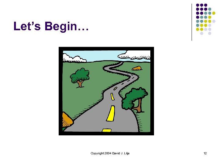 Let’s Begin… Copyright 2004 David J. Lilja 12 