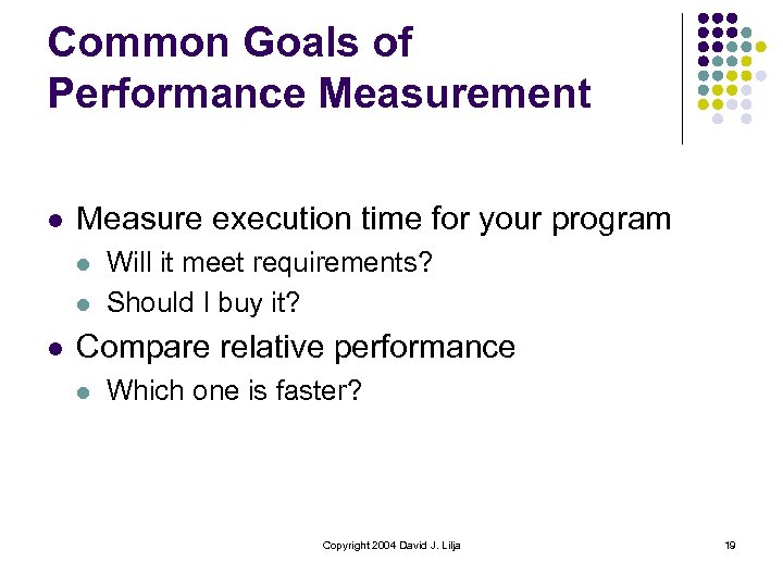 Common Goals of Performance Measurement l Measure execution time for your program l l