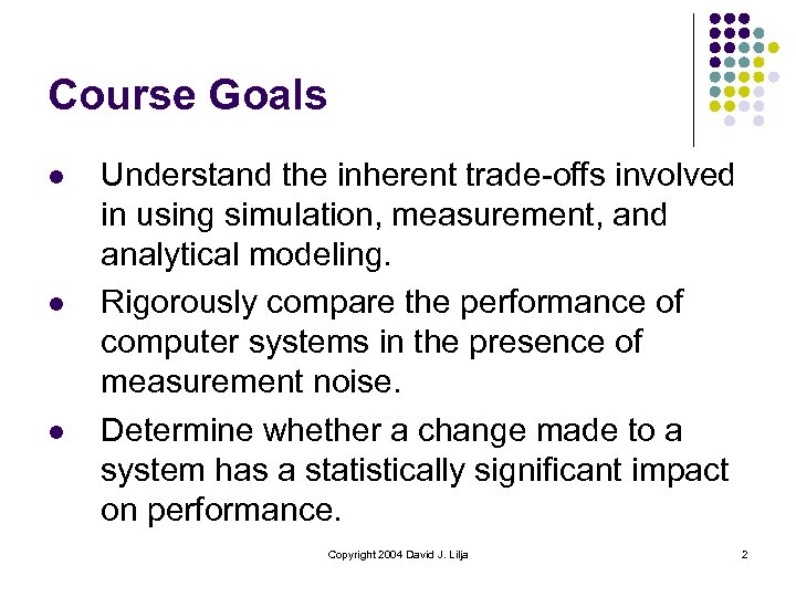 Course Goals l l l Understand the inherent trade-offs involved in using simulation, measurement,