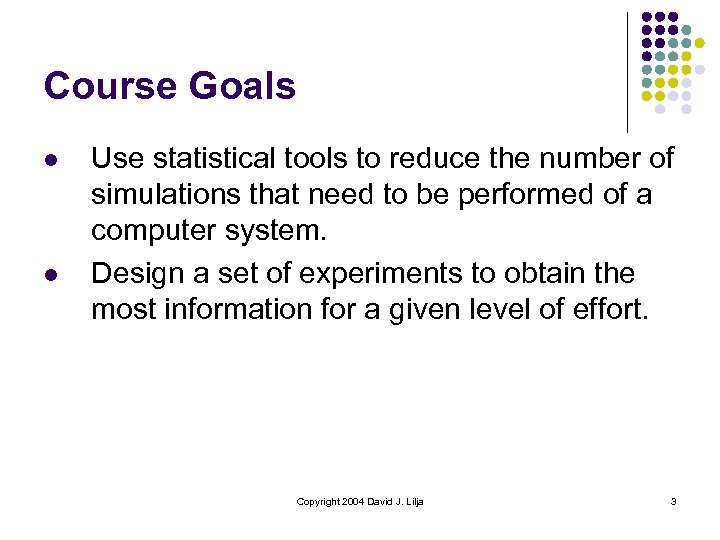 Course Goals l l Use statistical tools to reduce the number of simulations that