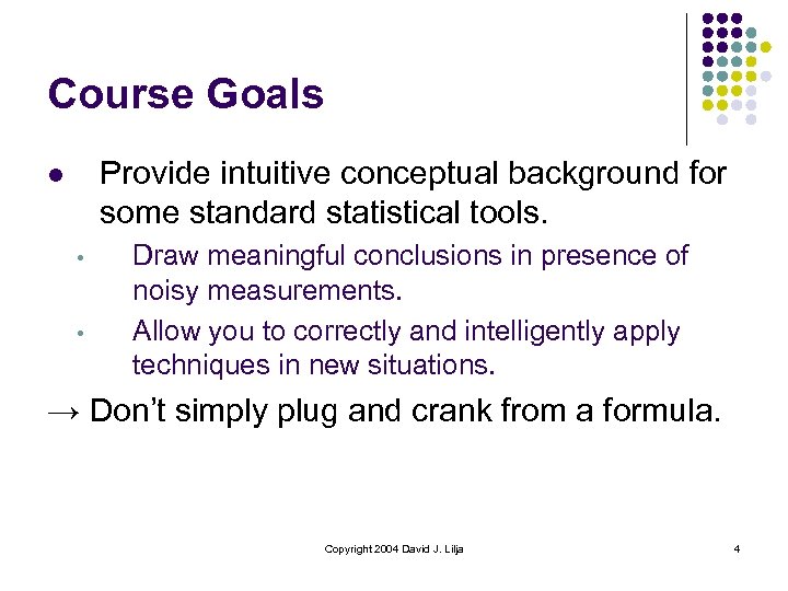 Course Goals Provide intuitive conceptual background for some standard statistical tools. l • •