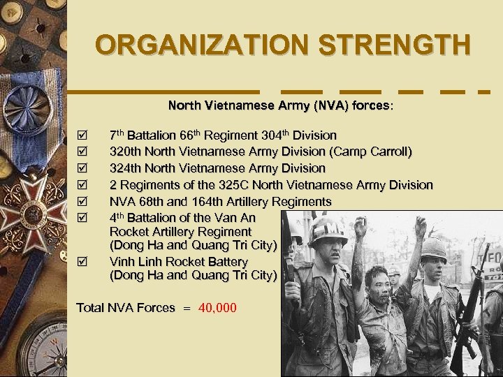 ORGANIZATION STRENGTH North Vietnamese Army (NVA) forces: þ þ þ þ 7 th Battalion