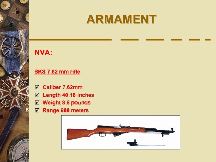 ARMAMENT NVA: SKS 7. 62 mm rifle þ þ Caliber 7. 62 mm Length