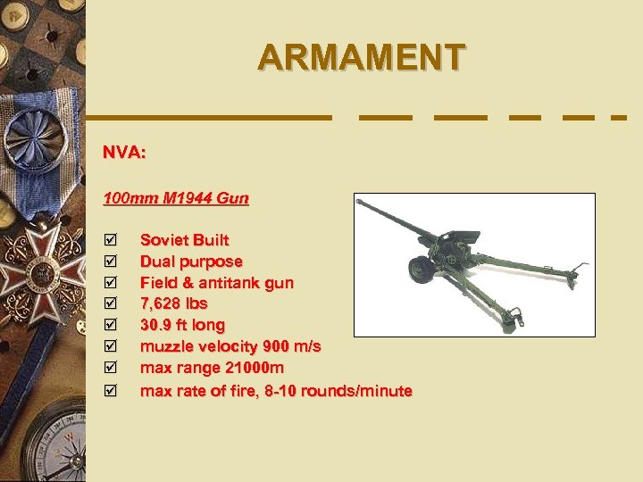 ARMAMENT NVA: 100 mm M 1944 Gun þ þ þ þ Soviet Built Dual