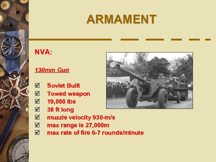 ARMAMENT NVA: 130 mm Gun þ þ þ þ Soviet Built Towed weapon 19,