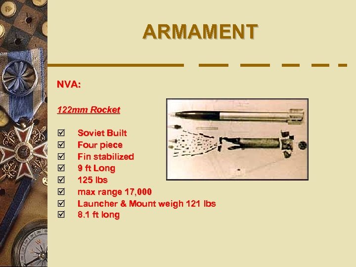 ARMAMENT NVA: 122 mm Rocket þ þ þ þ Soviet Built Four piece Fin
