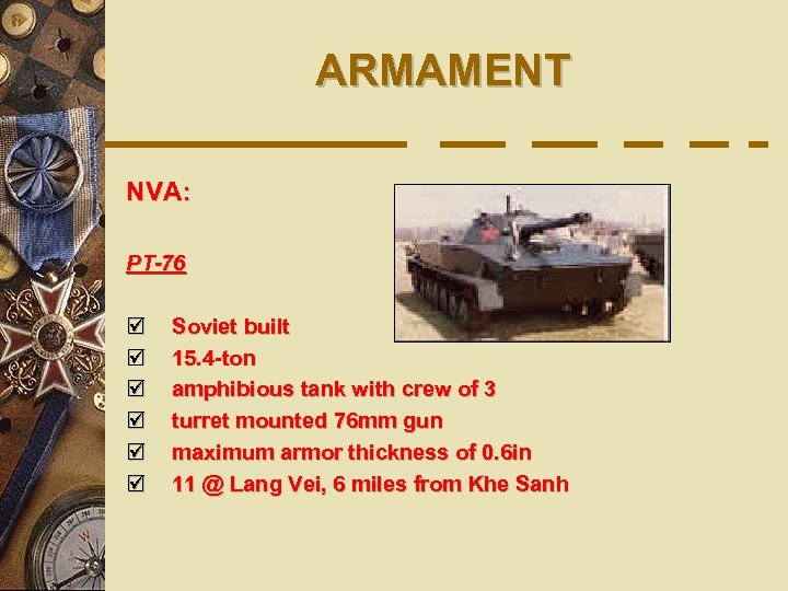 ARMAMENT NVA: PT-76 þ þ þ Soviet built 15. 4 -ton amphibious tank with