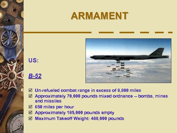ARMAMENT US: B-52 þ Un-refueled combat range in excess of 8, 800 miles þ