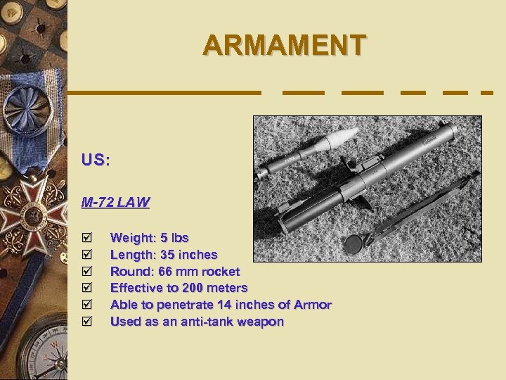 ARMAMENT US: M-72 LAW þ þ þ Weight: 5 lbs Length: 35 inches Round: