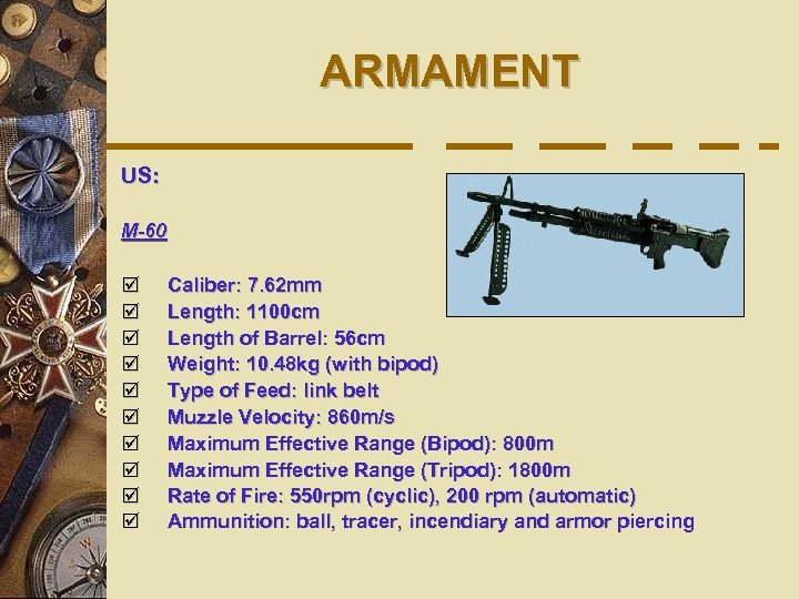 ARMAMENT US: M-60 þ þ þ þ þ Caliber: 7. 62 mm Length: 1100