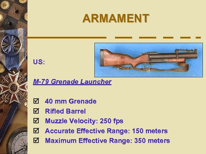 ARMAMENT US: M-79 Grenade Launcher þ þ þ 40 mm Grenade Rifled Barrel Muzzle