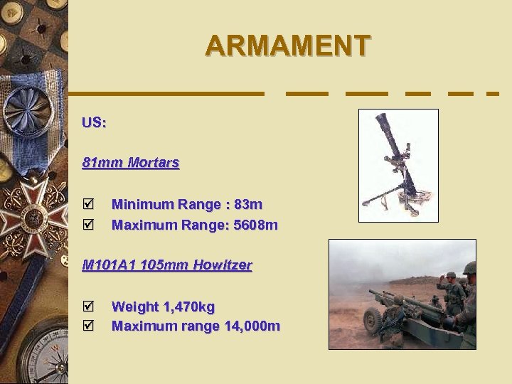 ARMAMENT US: 81 mm Mortars þ þ Minimum Range : 83 m Maximum Range: