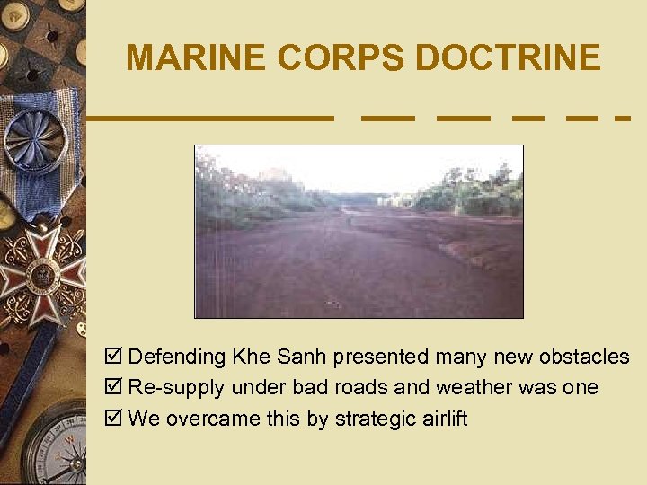 MARINE CORPS DOCTRINE þ Defending Khe Sanh presented many new obstacles þ Re-supply under