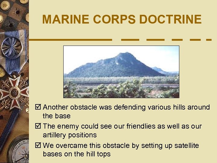 MARINE CORPS DOCTRINE þ Another obstacle was defending various hills around the base þ