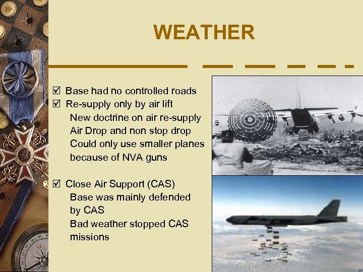 WEATHER þ Base had no controlled roads þ Re-supply only by air lift New