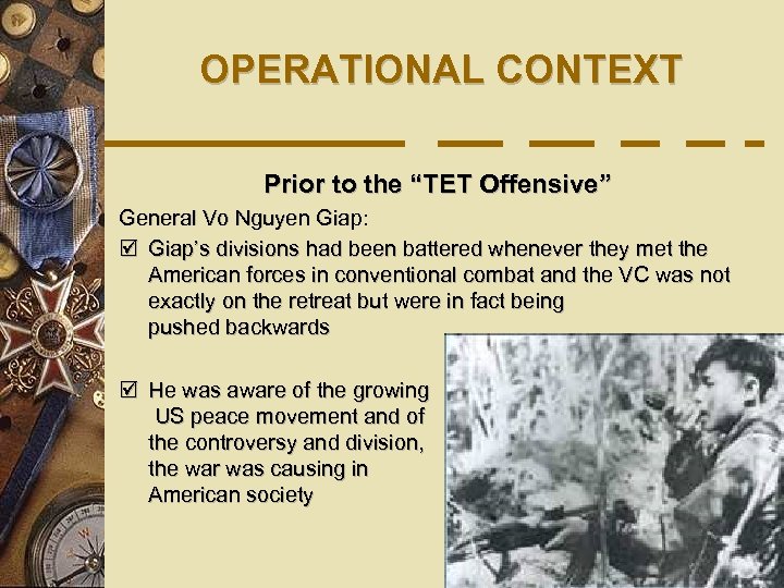 OPERATIONAL CONTEXT Prior to the “TET Offensive” General Vo Nguyen Giap: þ Giap’s divisions