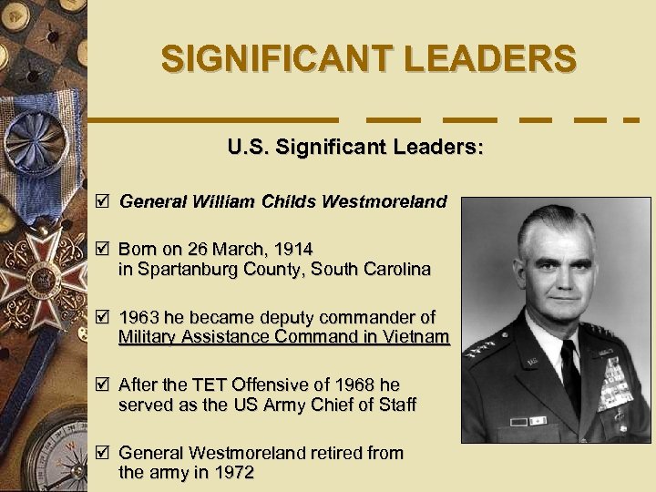 SIGNIFICANT LEADERS U. S. Significant Leaders: þ General William Childs Westmoreland þ Born on