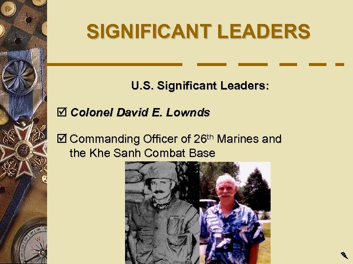 SIGNIFICANT LEADERS U. S. Significant Leaders: þ Colonel David E. Lownds þ Commanding Officer