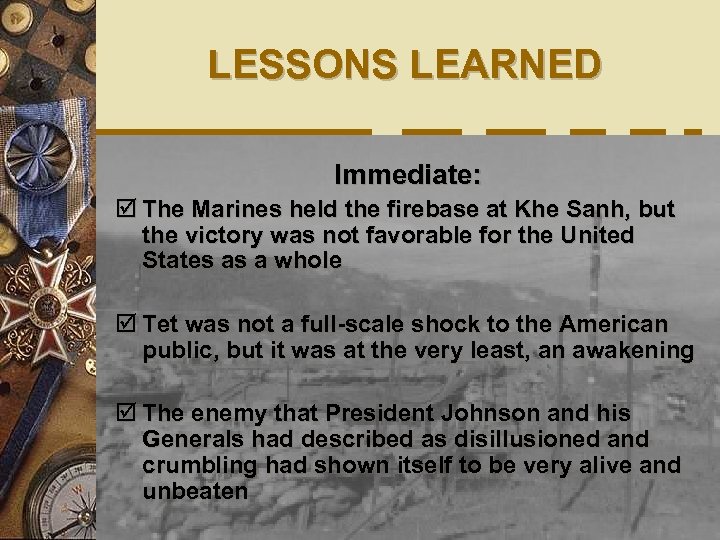 LESSONS LEARNED Immediate: þ The Marines held the firebase at Khe Sanh, but the